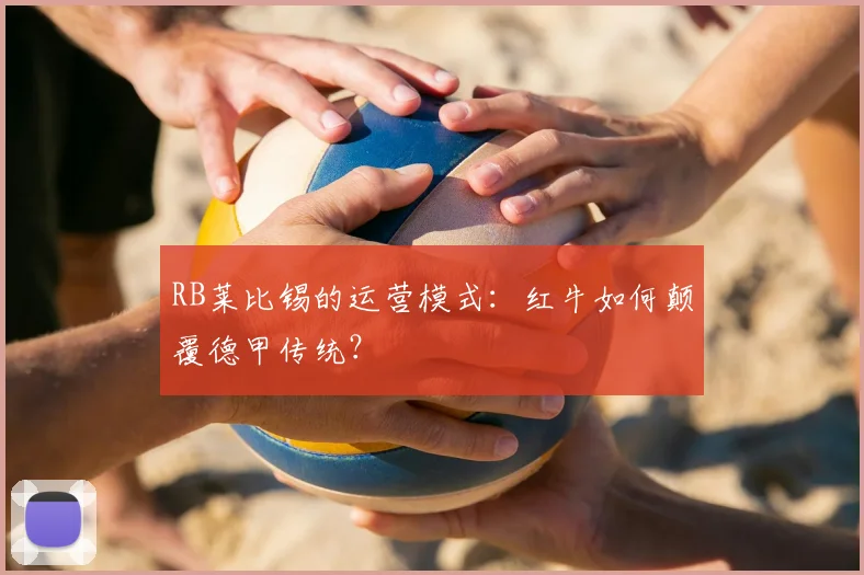 RB莱比锡的运营模式：红牛如何颠覆德甲传统？
