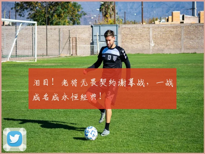 泪目！老将无畏契约谢幕战，一战成名成永恒经典！