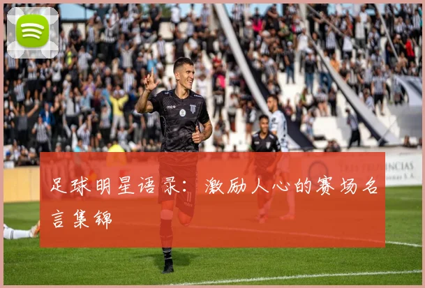 足球明星语录:激励人心的赛场名言集锦