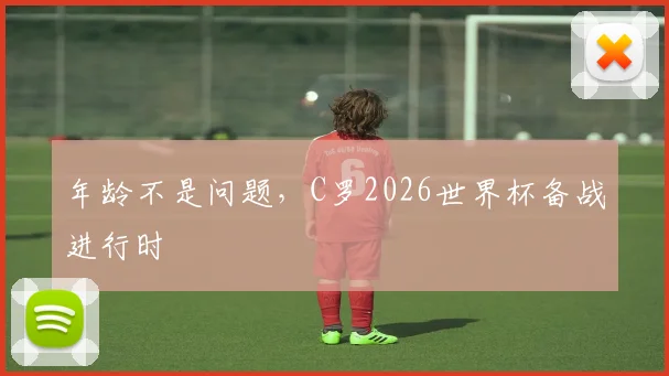 年龄不是问题,C罗2026世界杯备战进行时