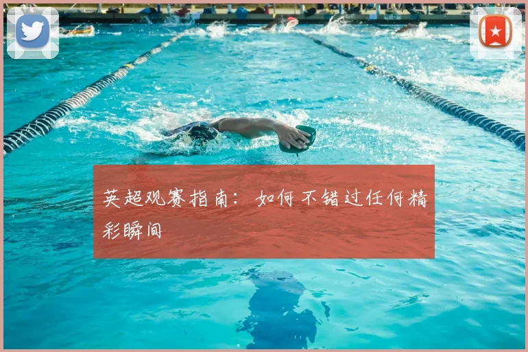 英超观赛指南:如何不错过任何精彩瞬间
