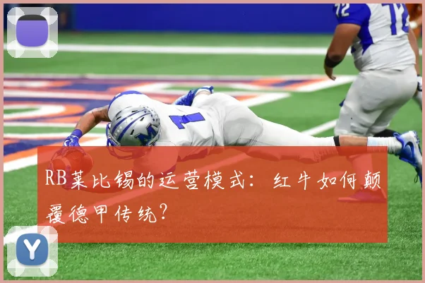 RB莱比锡的运营模式：红牛如何颠覆德甲传统？