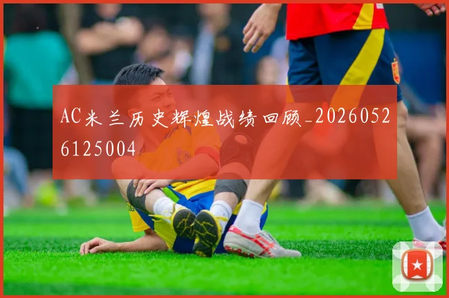 AC米兰历史辉煌战绩回顾_20260526125004