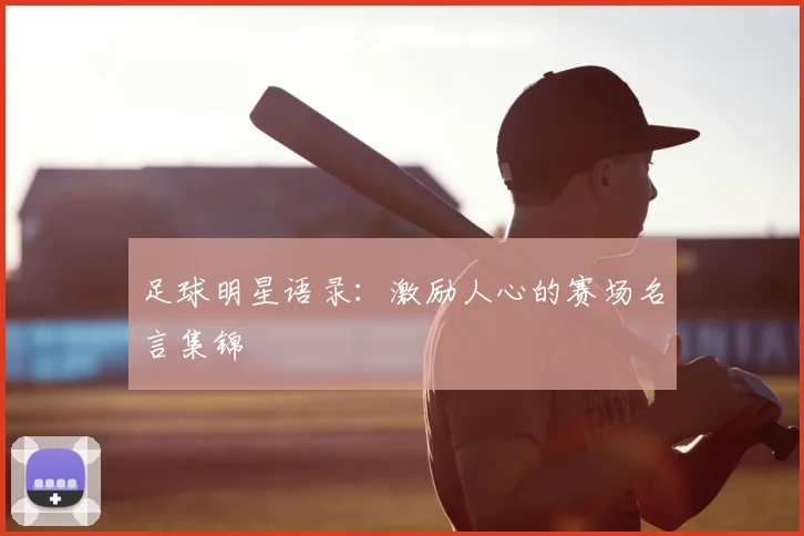足球明星语录:激励人心的赛场名言集锦
