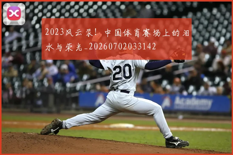 2023风云录!中国体育赛场上的泪水与荣光_20260702033142